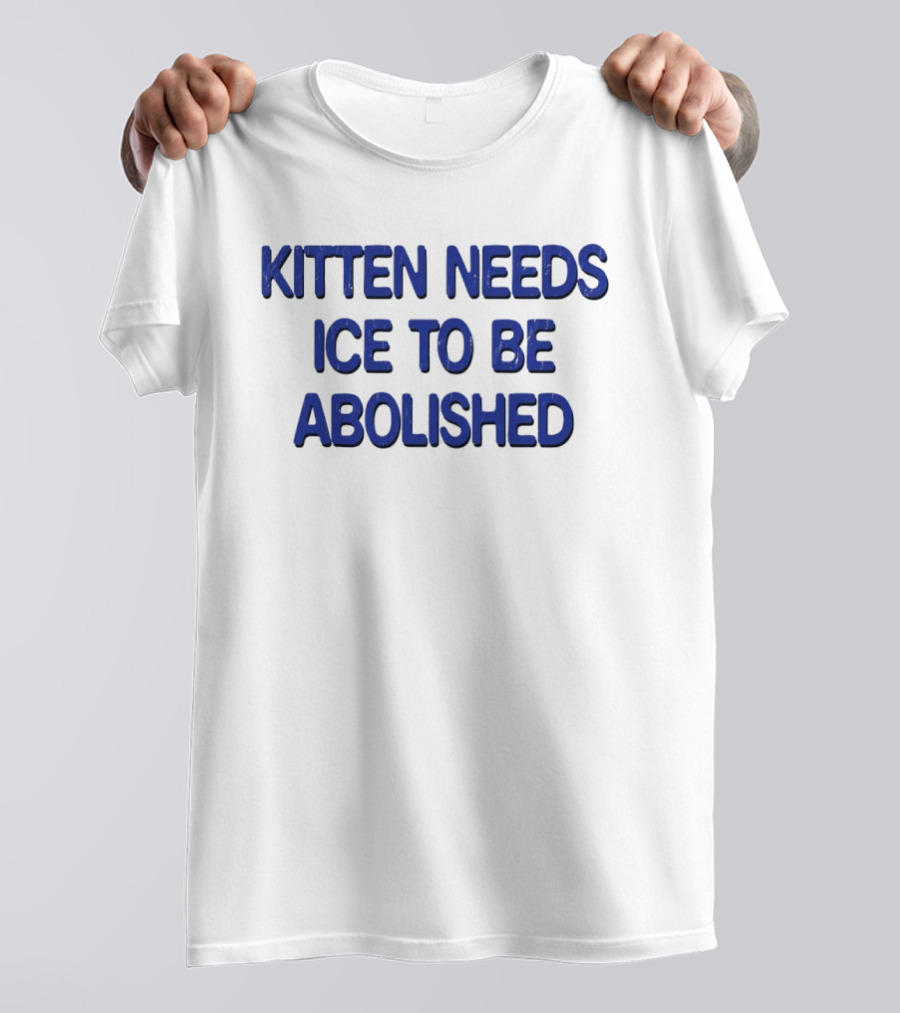 Kitten Needs ICE To Be Abolished Political T-Shirt