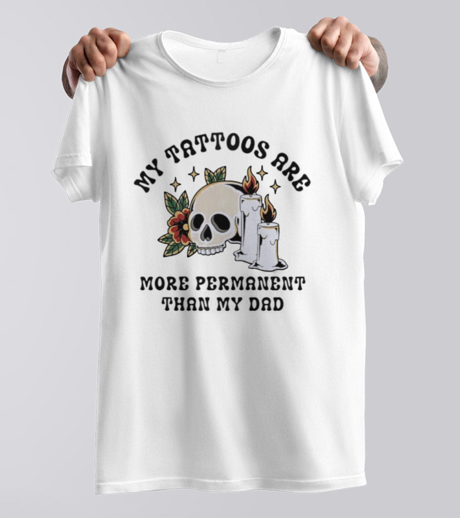 My Tattoos Are More Permanent Than My Dad Skull Candles Flowers T-Shirt