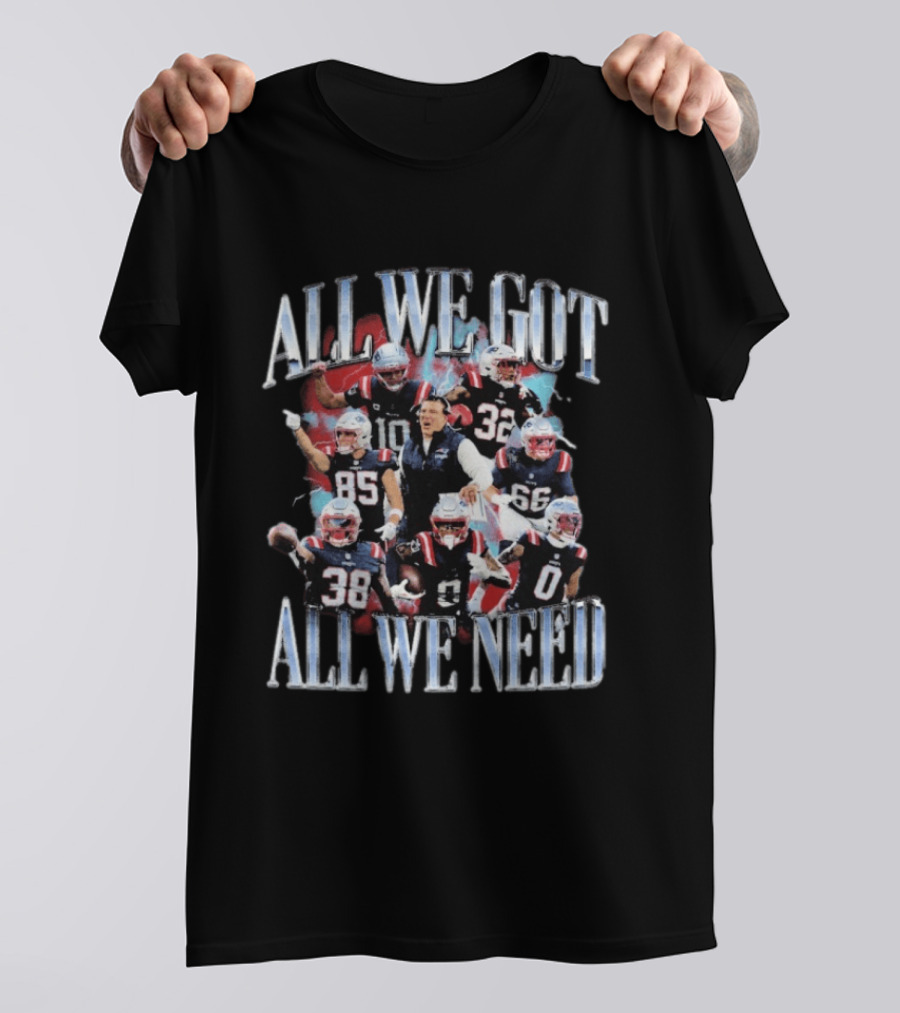 New England Patriots All We Got All We Need Team Unity Fan T-Shirt