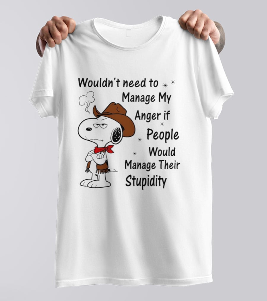 Snoopy Wouldn't Need To Manage My Anger If People Would Manage Their Stupidity T-Shirt