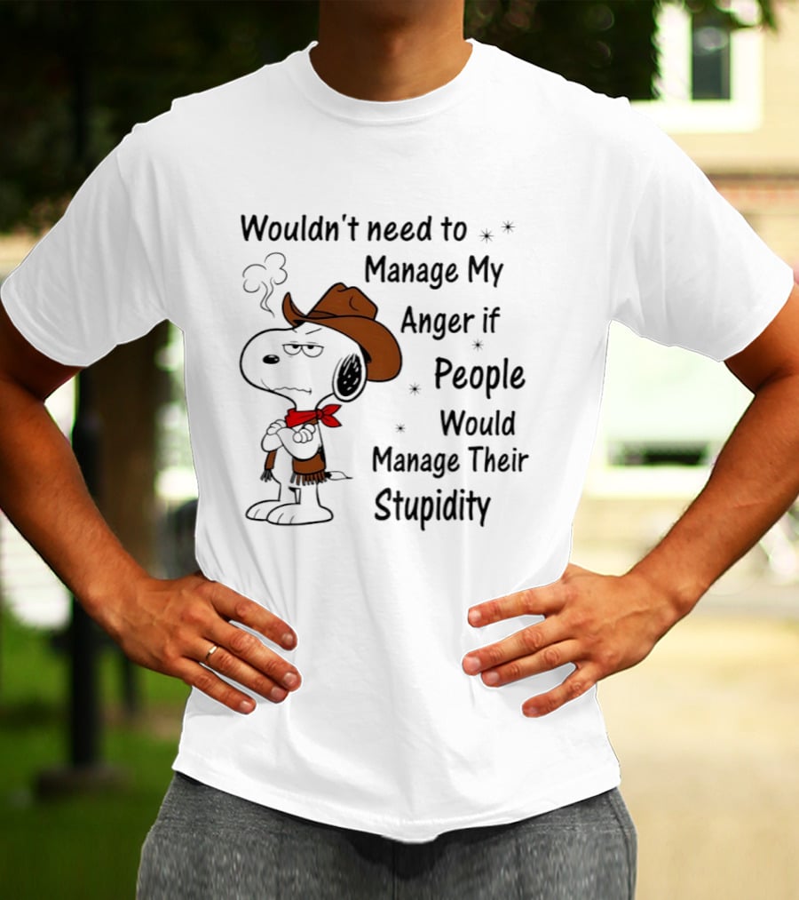 Snoopy Wouldn't Need To Manage My Anger If People Would Manage Their Stupidity T-Shirt