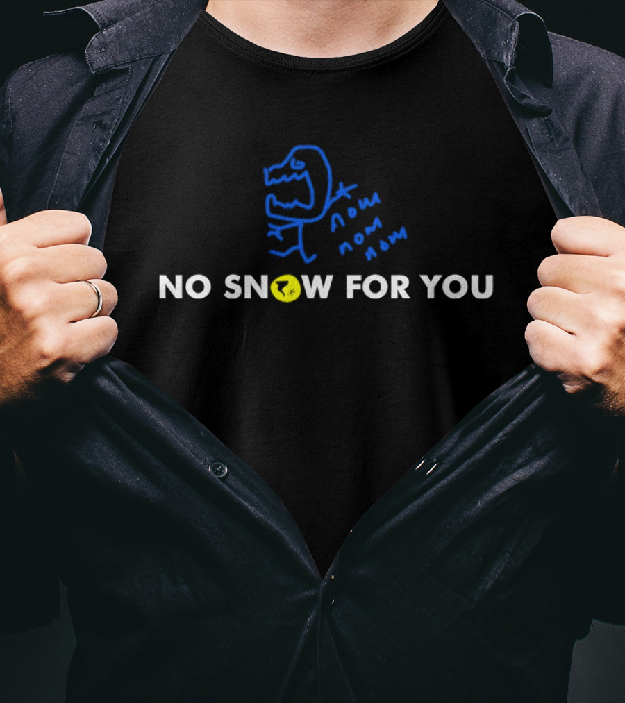 No Snow For You Dinosaur Snown Snaw Snaw T-Shirt