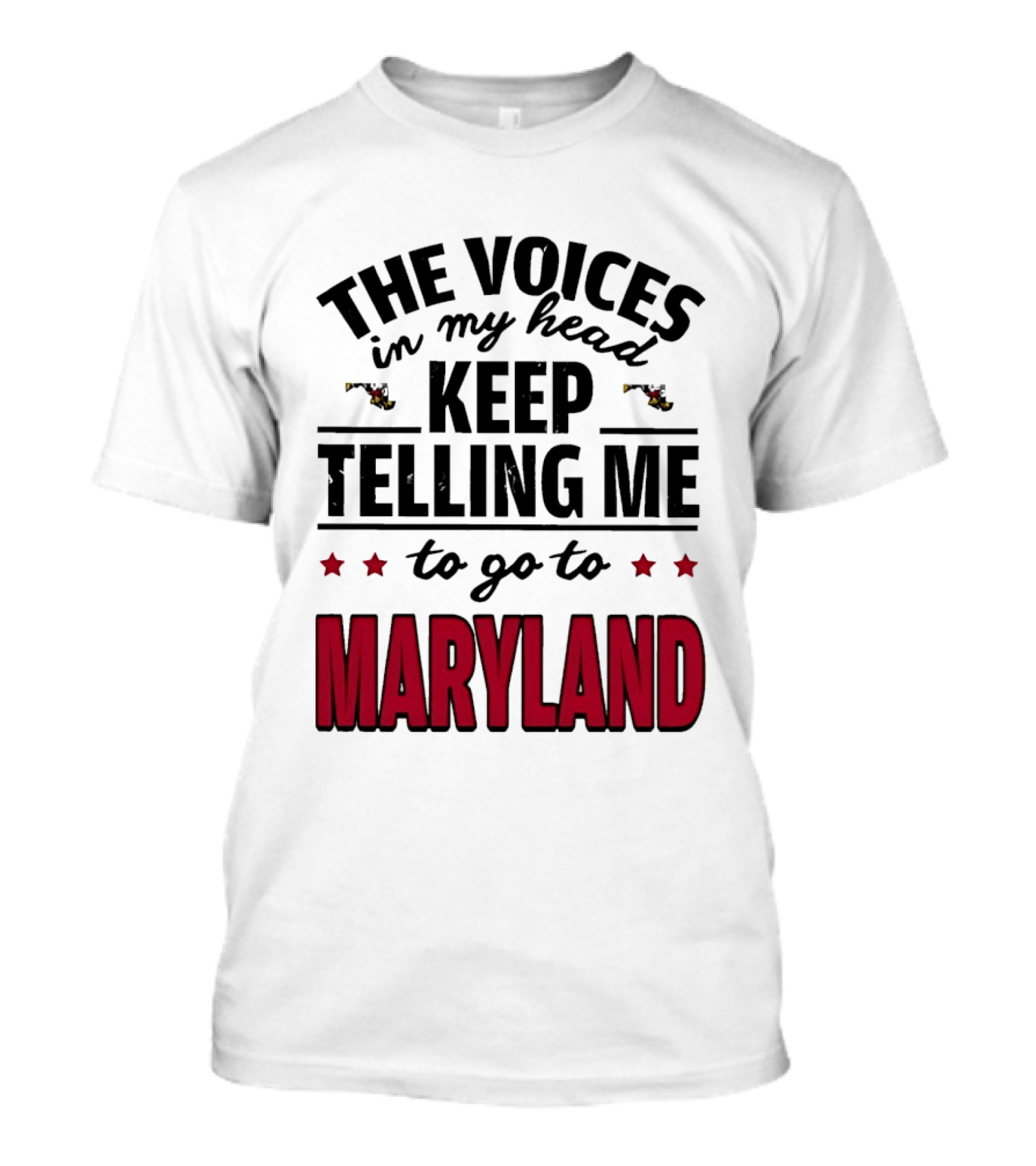 The Voices In My Head Keep Telling Me To Go To Maryland T-Shirt