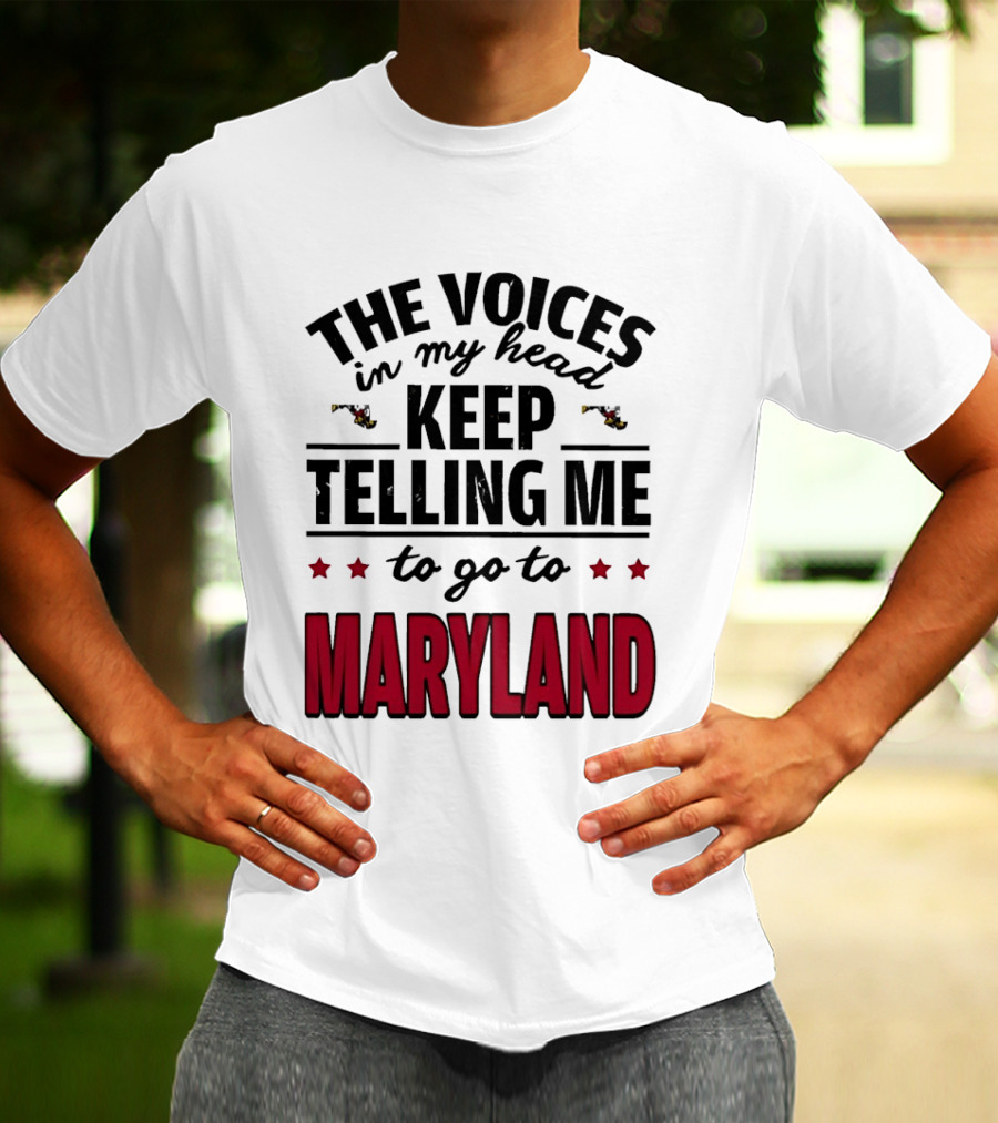 The Voices In My Head Keep Telling Me To Go To Maryland T-Shirt