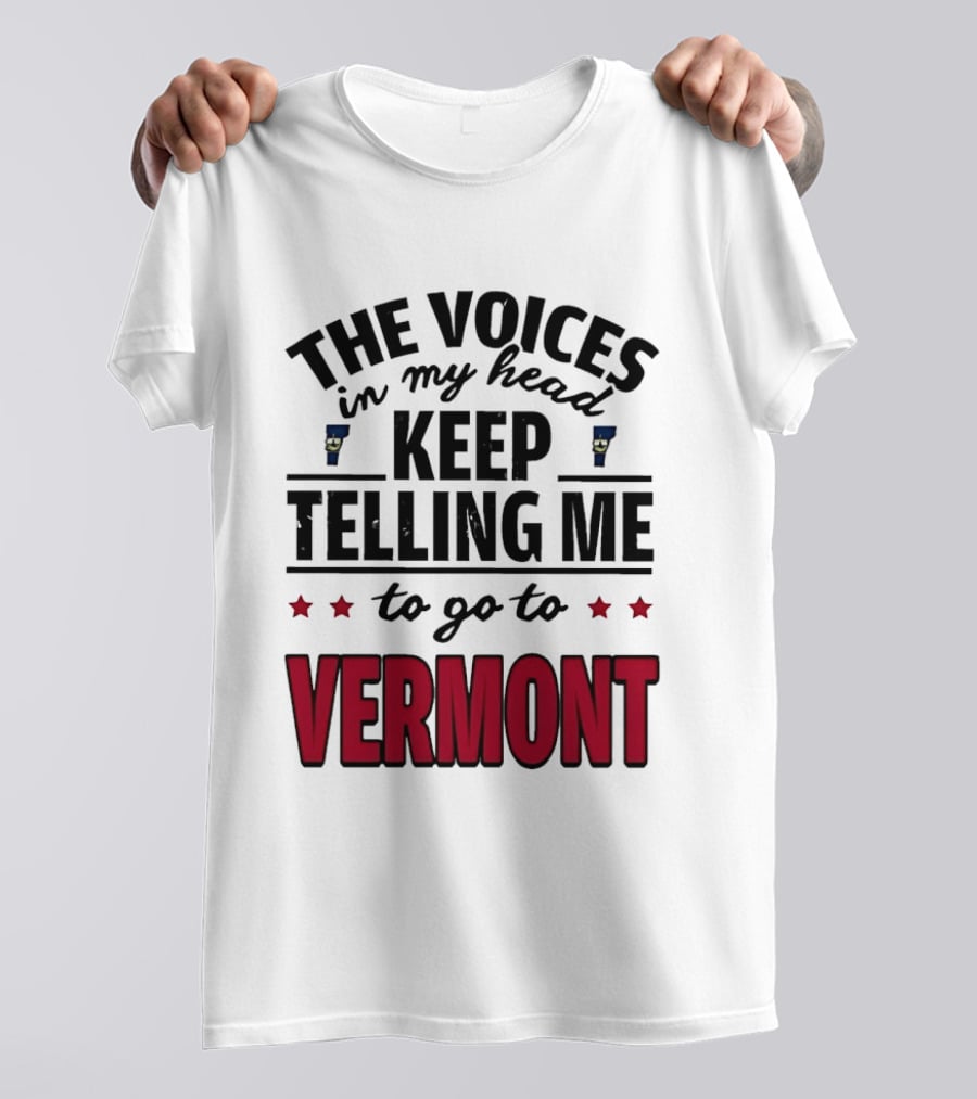 The Voices In My Head Keep Telling Me To Go To Vermont Stars T-Shirt