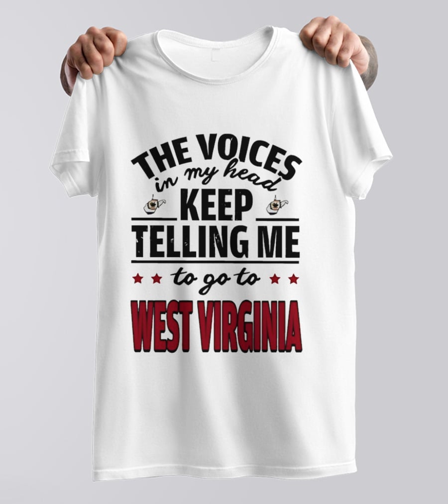 The Voices In My Head Keep Telling Me To Go To West Virginia With Coffee S And Stars T-Shirt