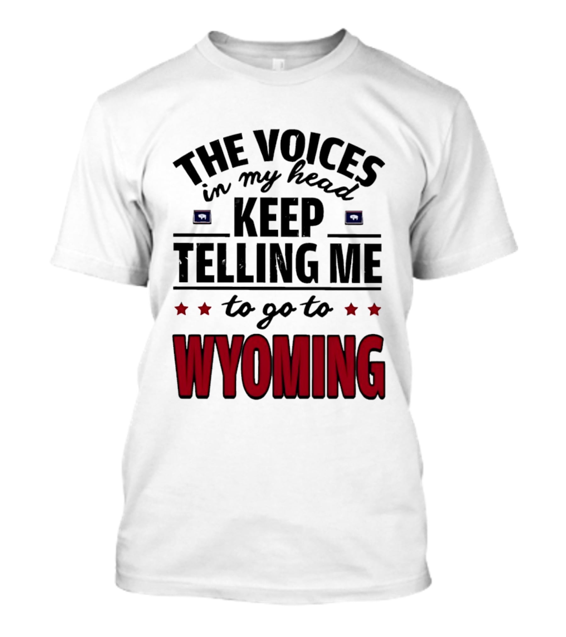 The Voices In My Head Keep Telling Me To Go To Wyoming Wyoming T-Shirt