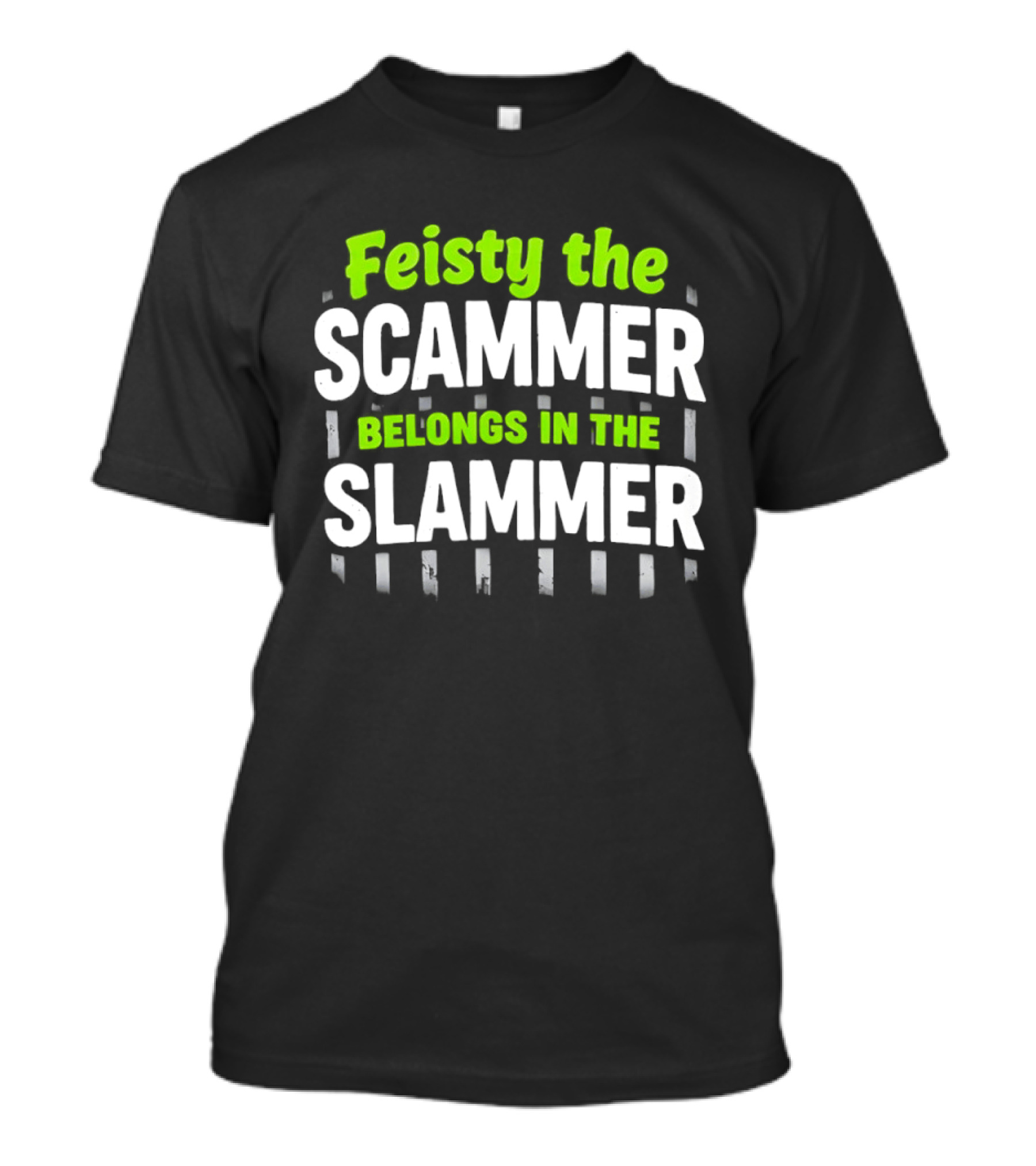 Feisty The Scammer Belongs In The Slammer Bold Green And White T-Shirt
