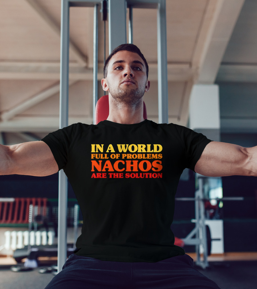 In A World Full Of Problems Nachos Are The Solution T-Shirt