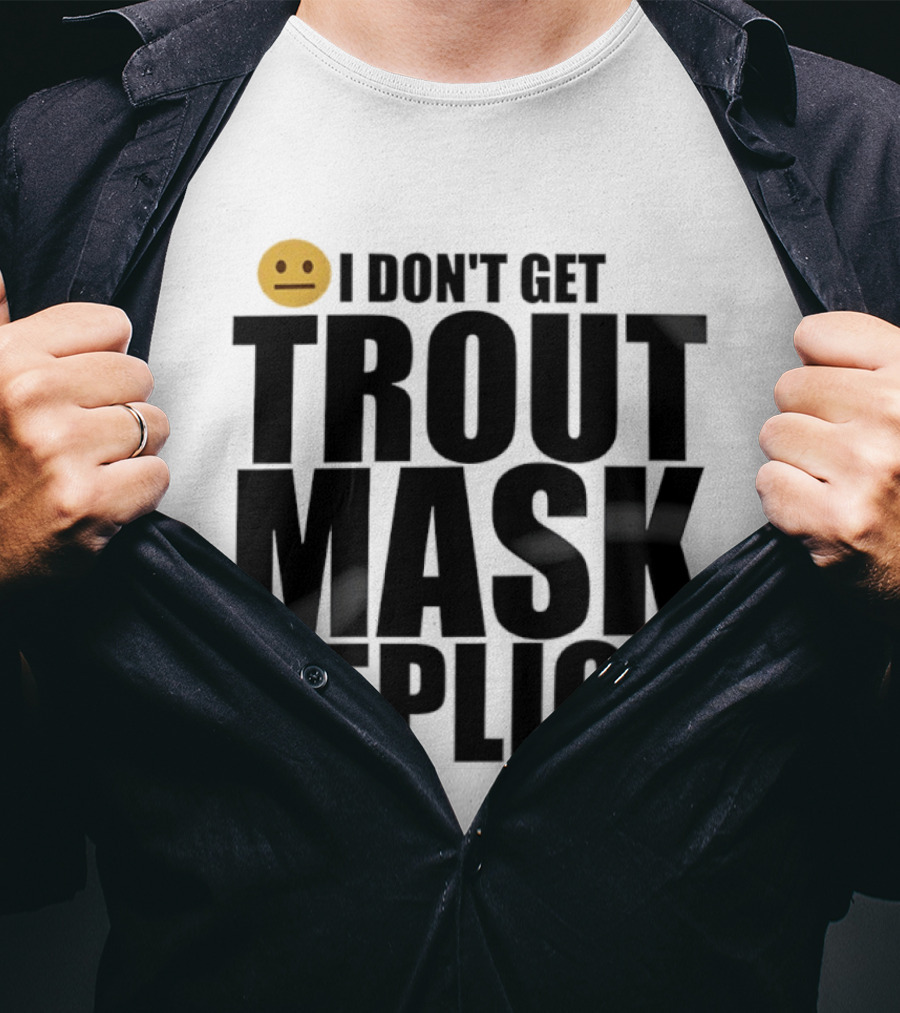 I Don't Get Trout Mask Replica Emoji Expression T-Shirt