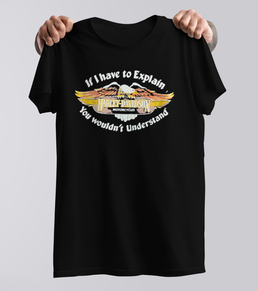 Harley Davidson Motorcycles Eagle If I Have To Explain You Wouldn't Understand T-Shirt