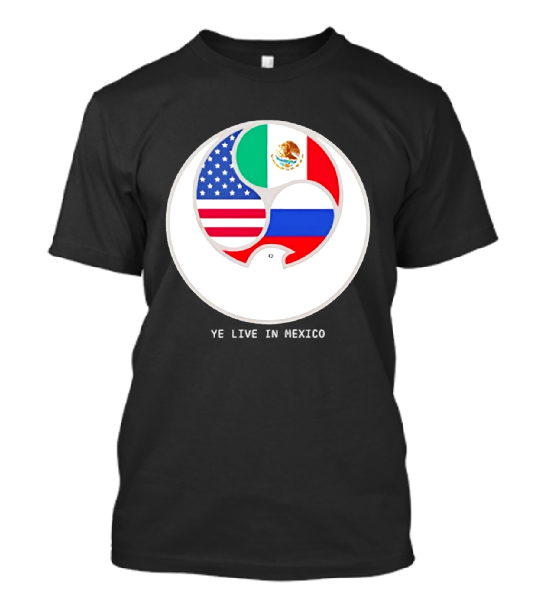 Flags Of USA Mexico Russia Ye Live In Mexico T-Shirt