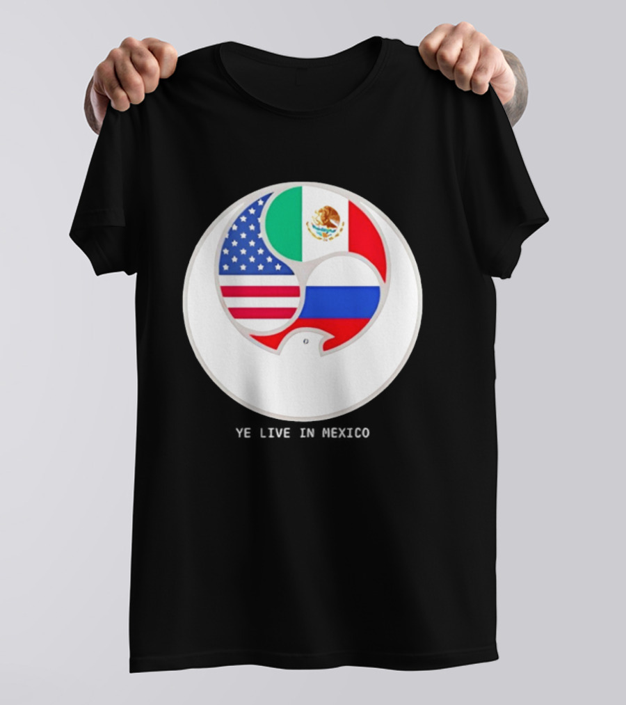Flags Of USA Mexico Russia Ye Live In Mexico T-Shirt