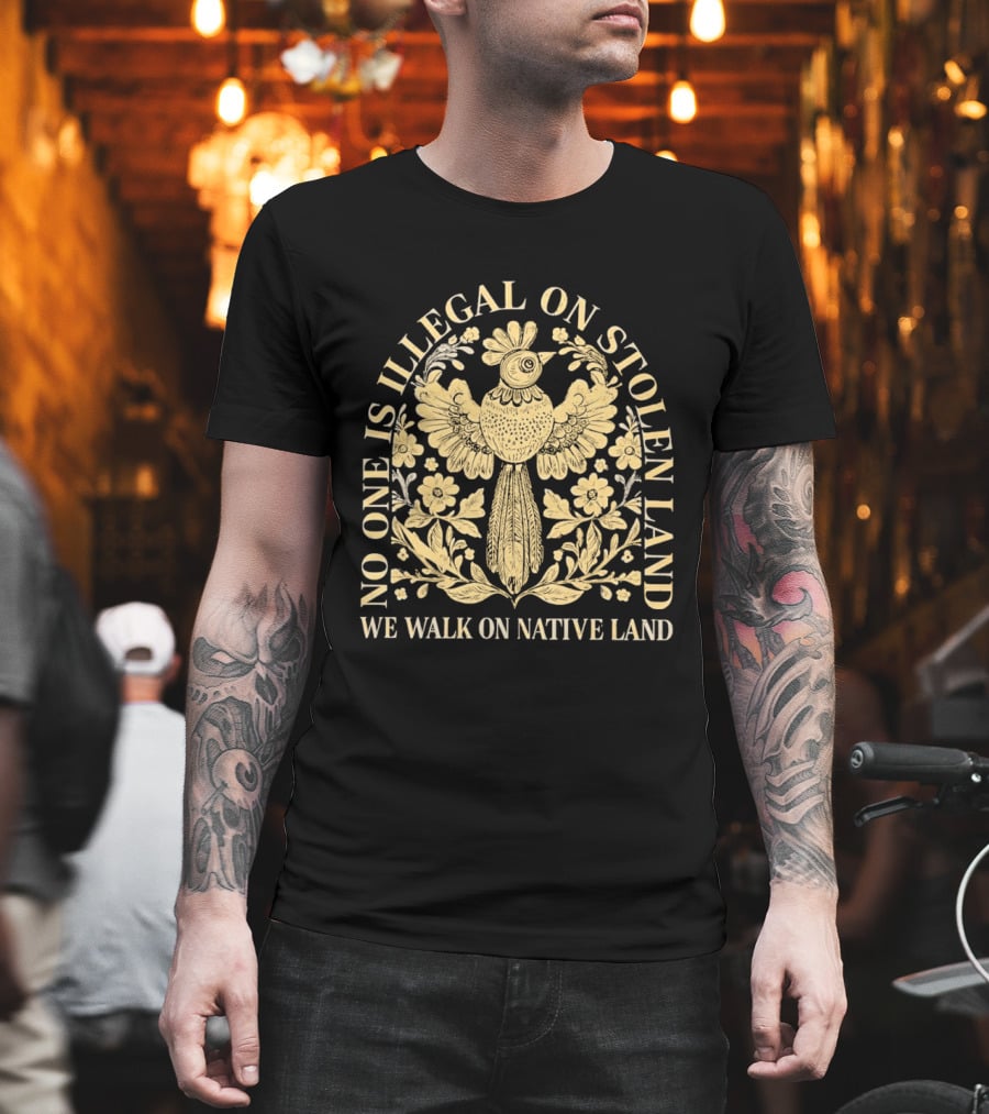 No One Is Illegal On Stolen Land We Walk On Native Land T-Shirt