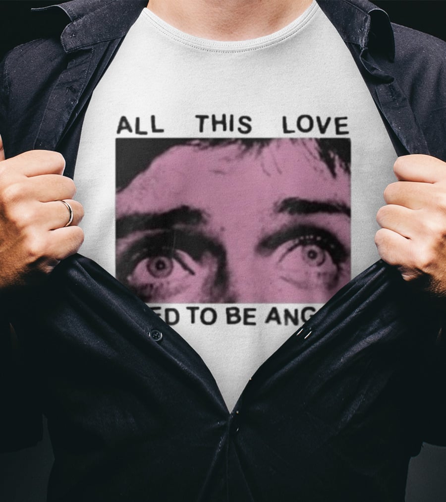 All This Love Used To Be Anger Eyes T-Shirt