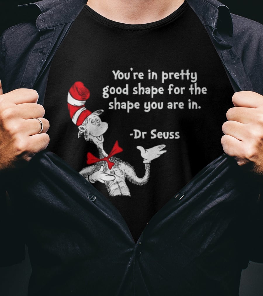 You're In Pretty Good Shape For The Shape You Are In Dr Seuss Cat In The Hat T-Shirt