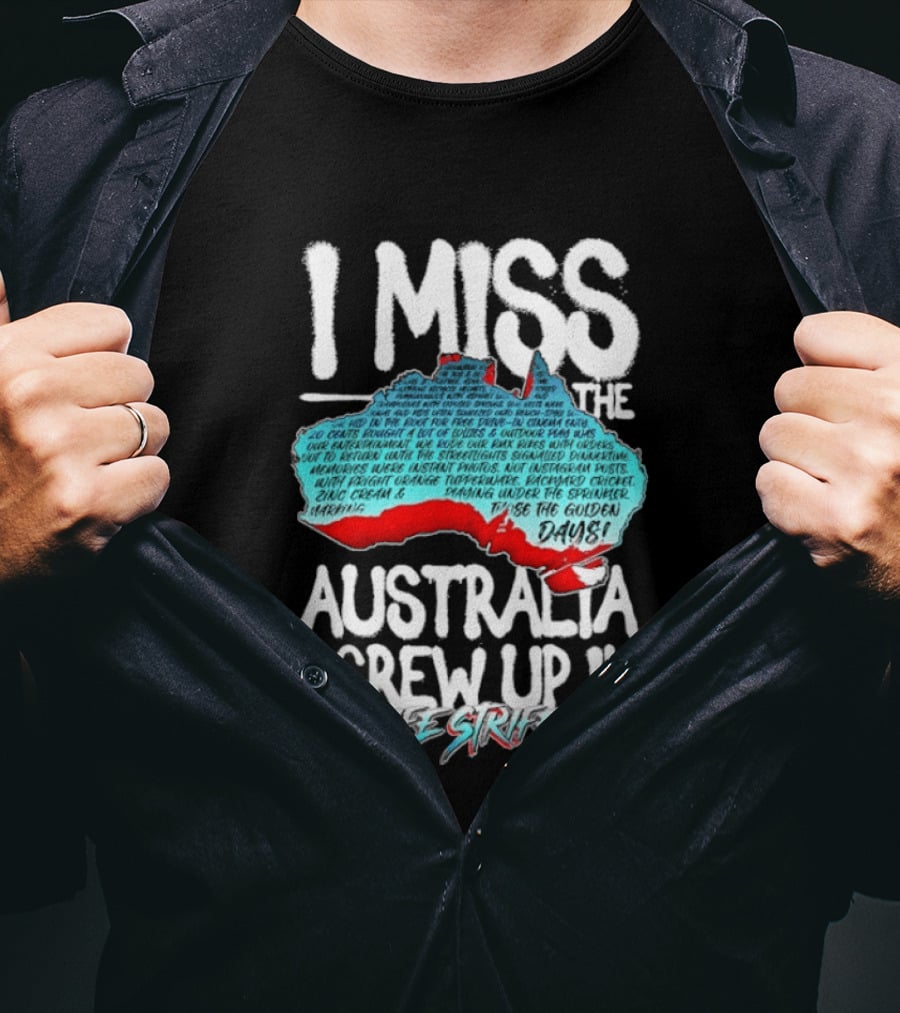 I Miss The Australia I Grew Up In Life Strife Straya T-Shirt