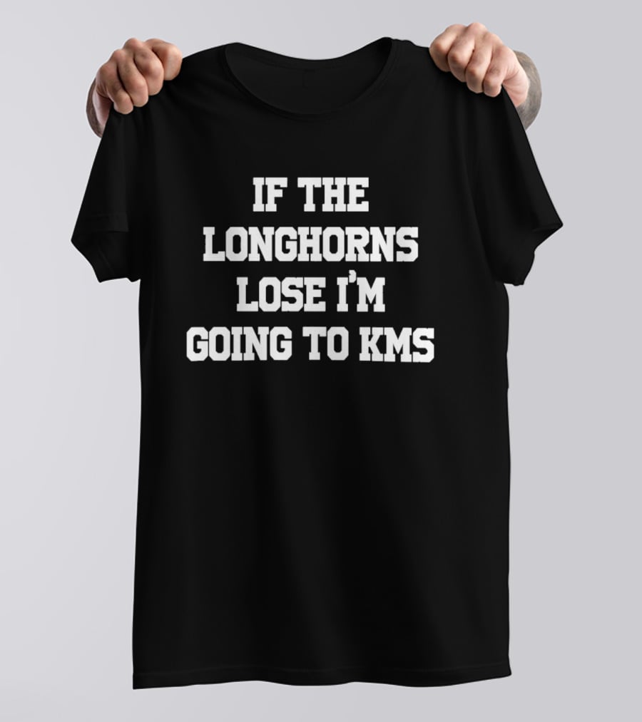 If The Longhorns Lose I'm Going To KMS T-Shirt