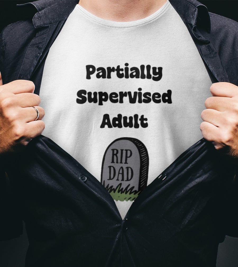 Partially Supervised Adult Rip Dad Graveyard Humor T-Shirt