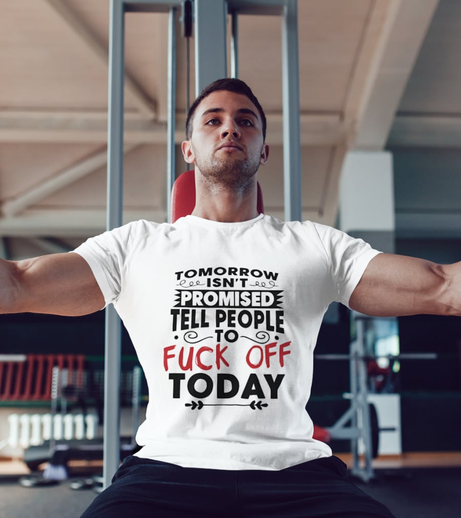 Tomorrow Isn't Promised Tell People To Fck Off Today T-Shirt