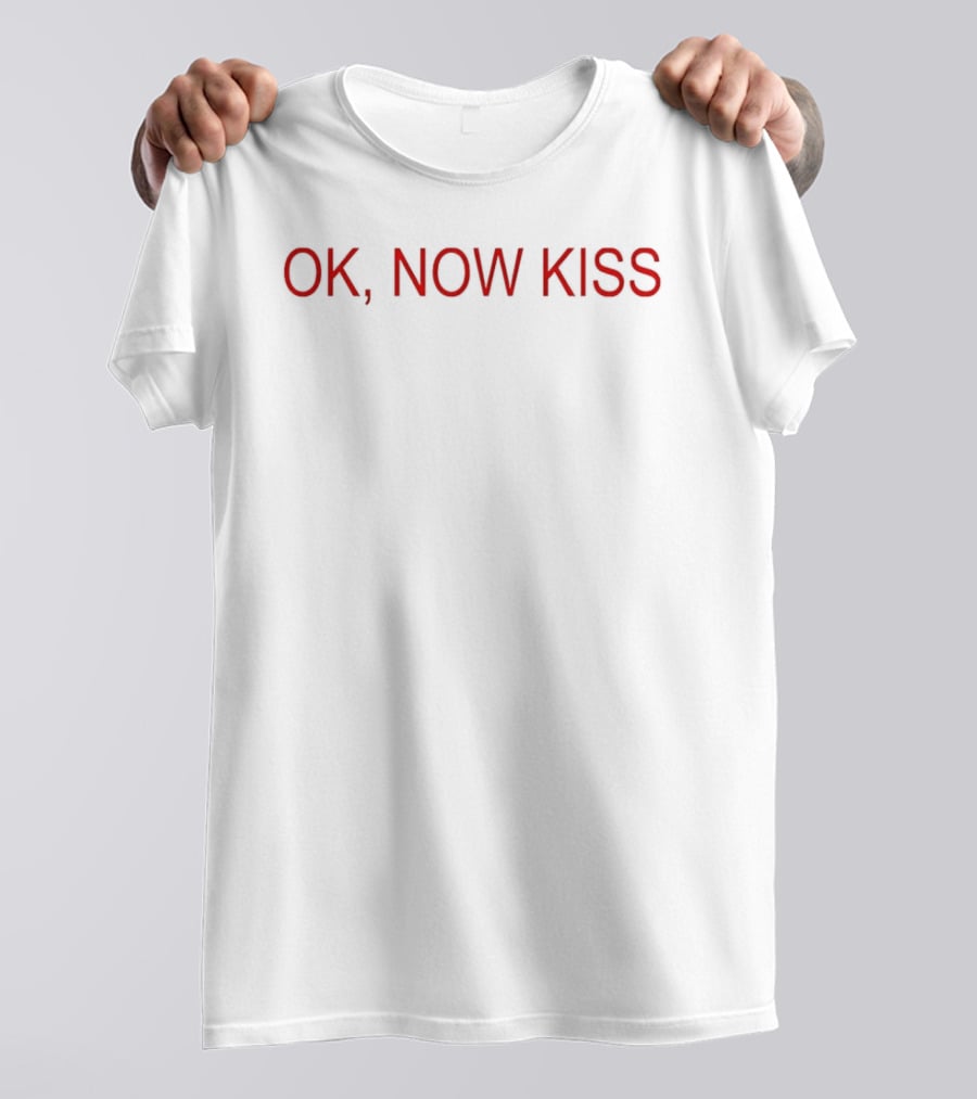 OK Now Kiss Humor Meme Phrase T-Shirt