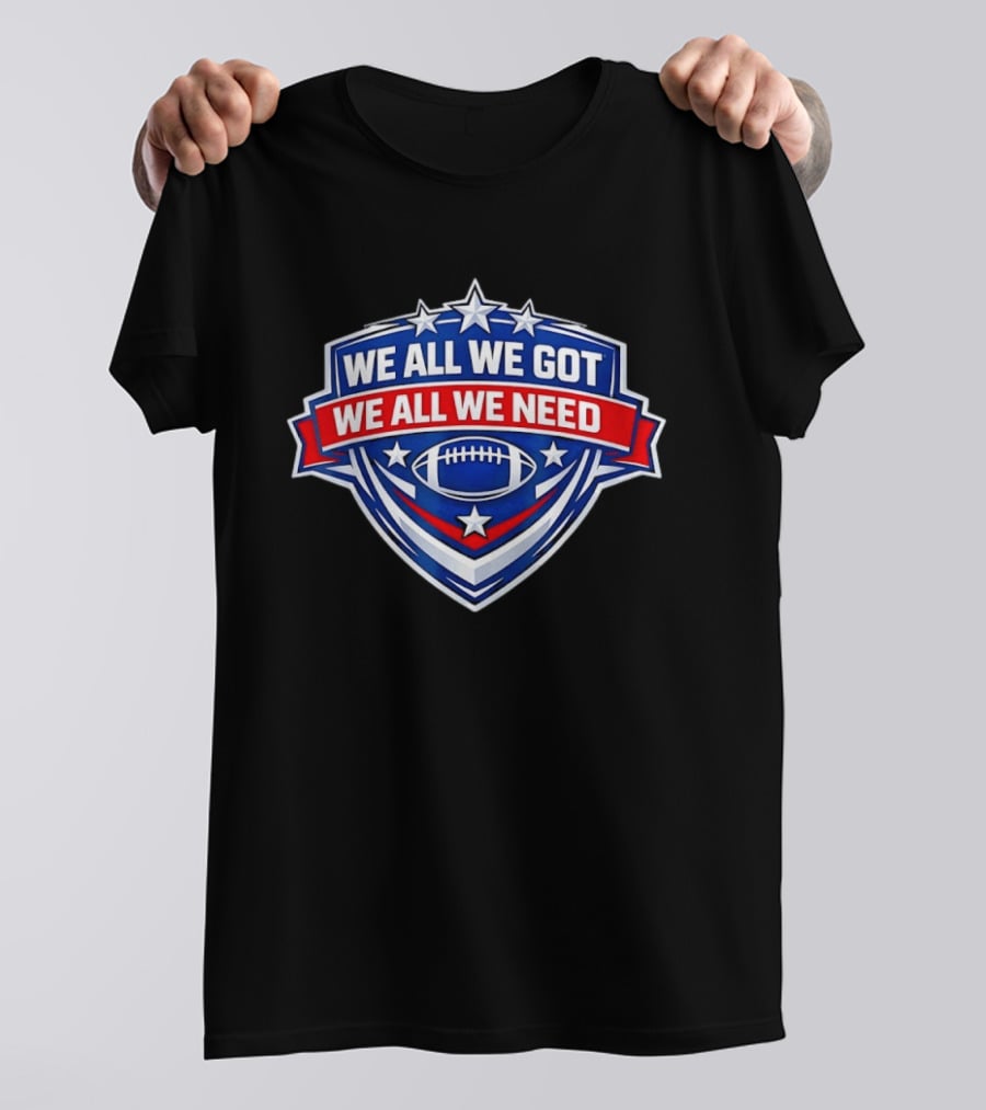 We All We Got We All We Need Football Stars Shield T-Shirt