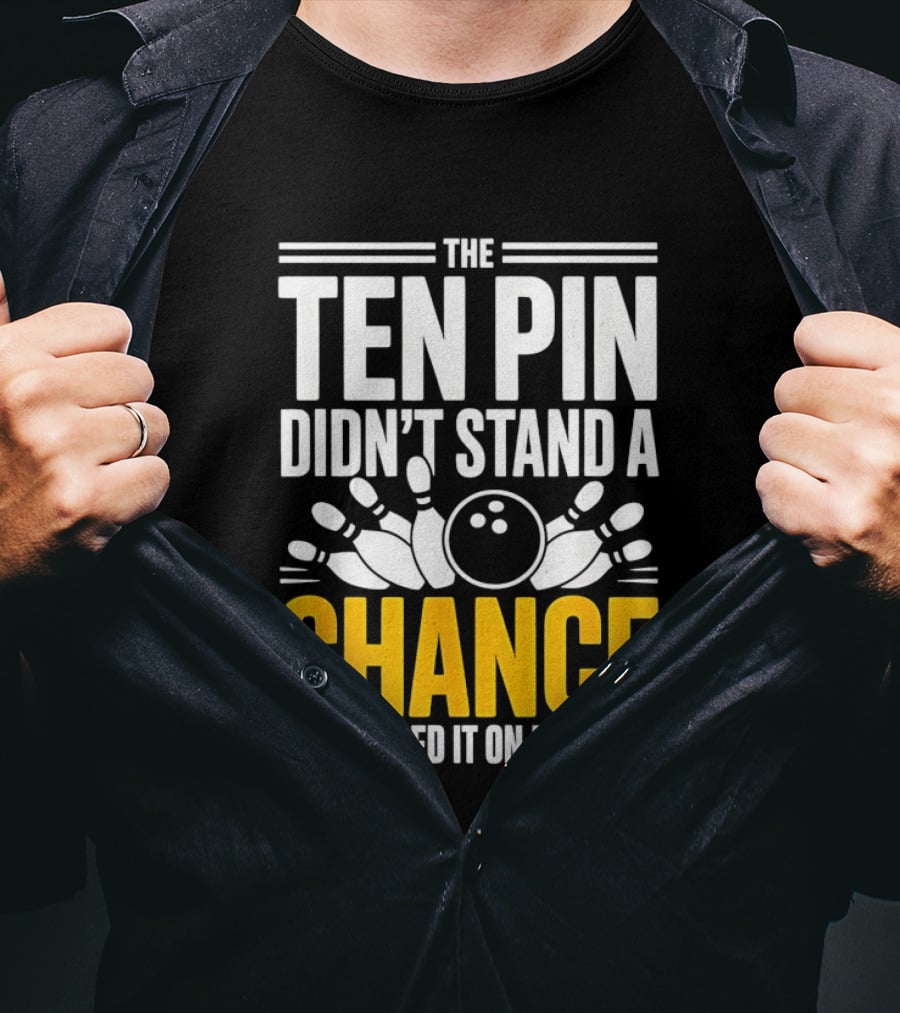 The Ten Pin Didn't Stand A Chance Funny Bowling T-Shirt
