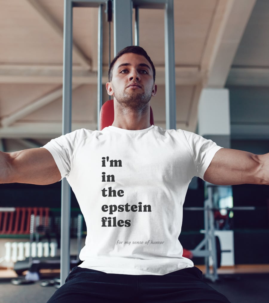 I'm In The Epstein Files For My Sense Of Humor T-Shirt