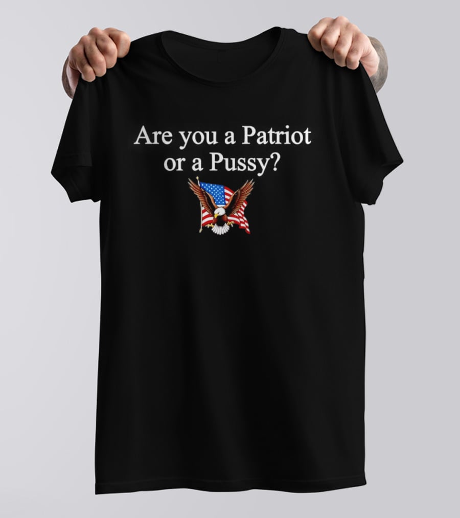 Eagle Are You A Patriot Or A Pussy American Flag Spirit T-Shirt