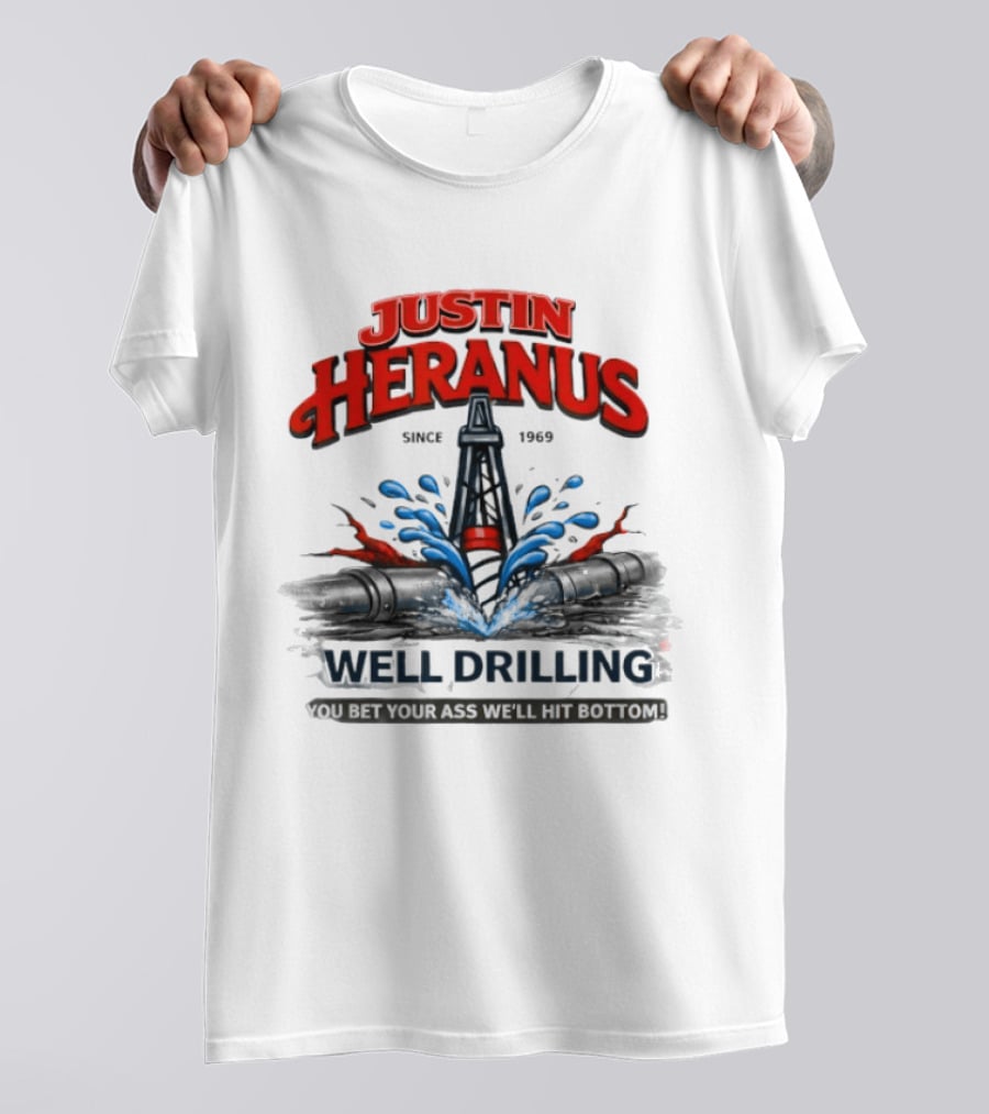 Justin Heranus Well Drilling Since 1968 You Bet Your Ass We'll Hit Bottom T-Shirt