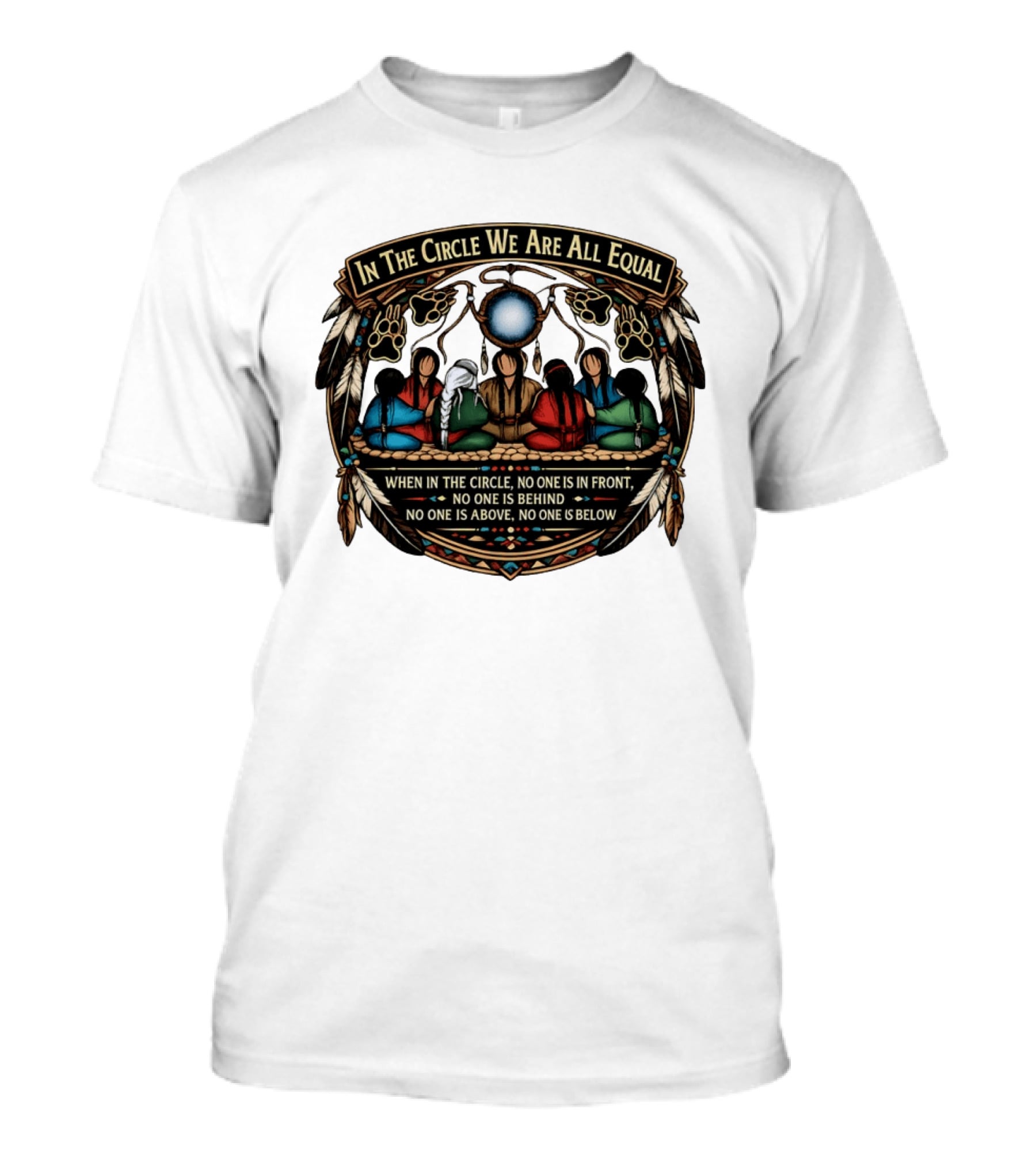 In The Circle We Are All Equal When In The Circle No One Is In Front No One Is Behind Above Or Below T-Shirt