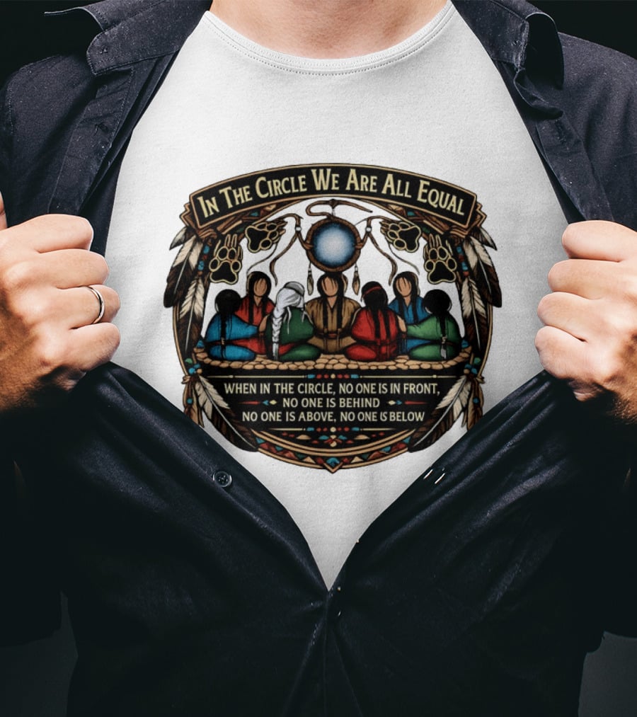 In The Circle We Are All Equal When In The Circle No One Is In Front No One Is Behind Above Or Below T-Shirt