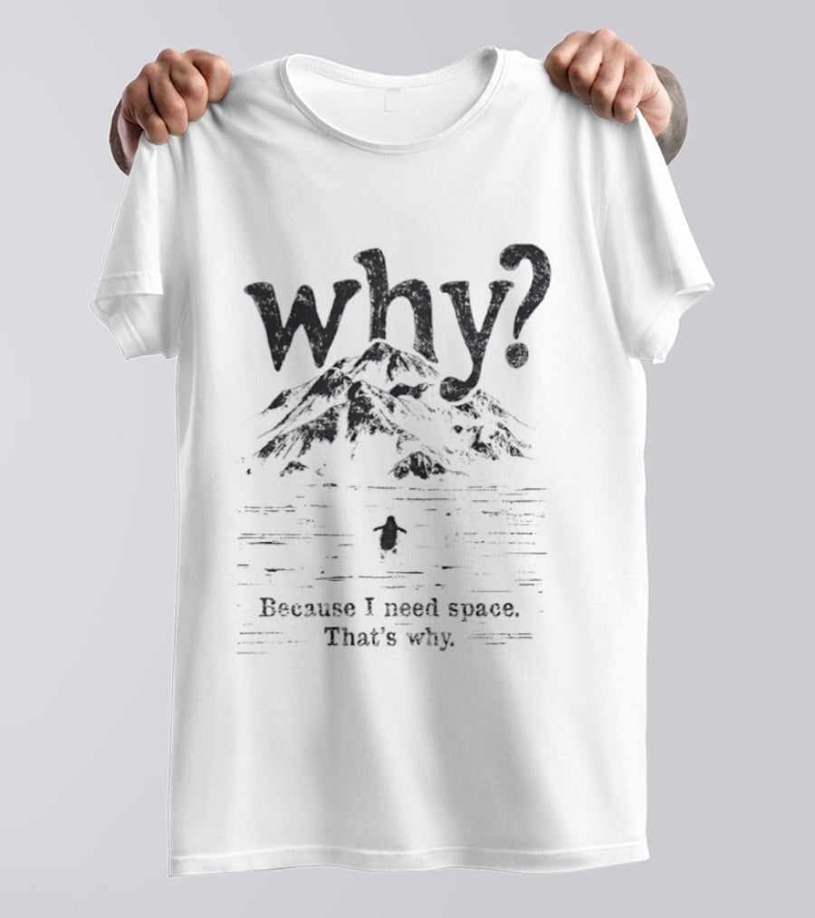 Penguin Why Because I Need Space That's Why T-Shirt