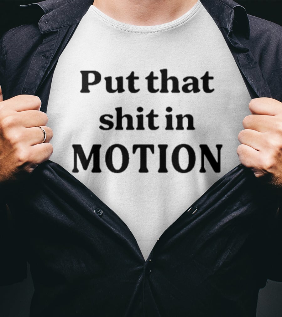Put That Shit In Motion 2025 T-Shirt