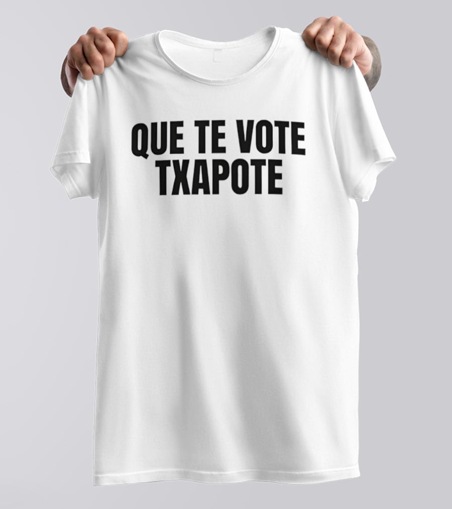 Que Te Vote Txapote Political Expression Phrase T-Shirt