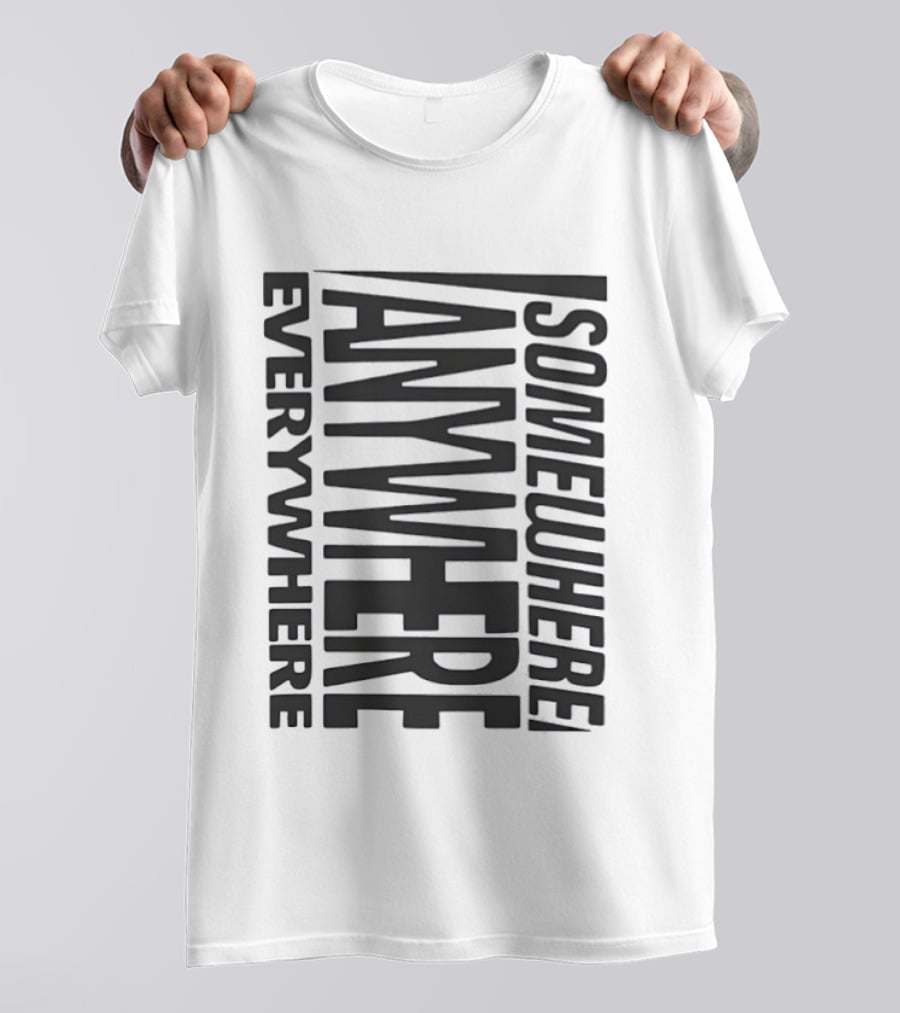 Somewhere Anywhere Everywhere Statement Text Graphic Popular T-Shirt