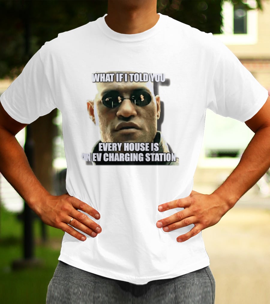 What If I Told You Every House Is An EV Charging Station Matrix Meme T-Shirt