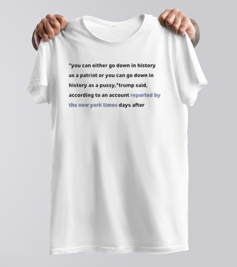 Go Down In History As A Patriot Or Not Trump New York Times Report T-Shirt