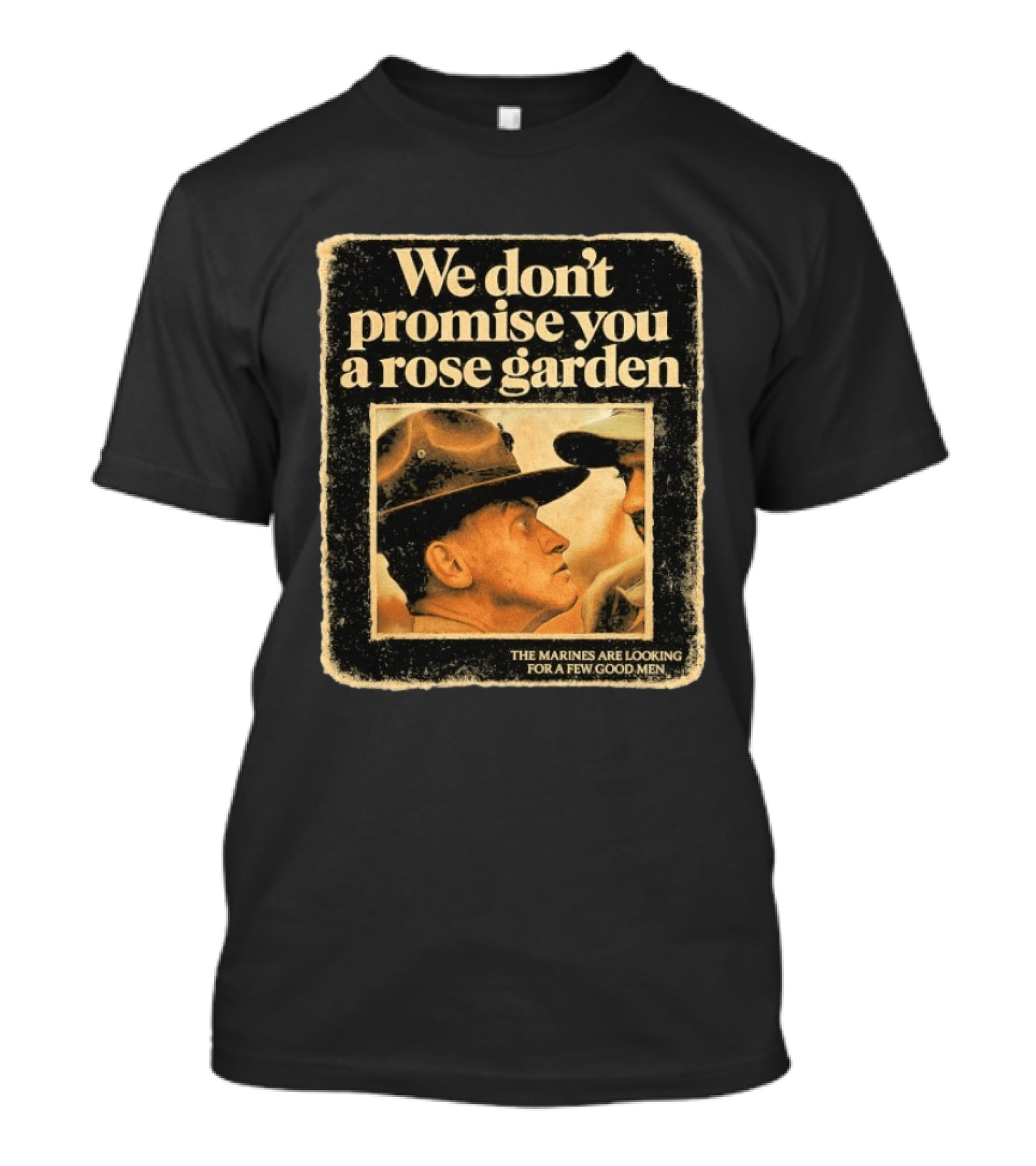 We Don't Promise You A Rose Garden The Marines Are Looking For A Few Good Men T-Shirt