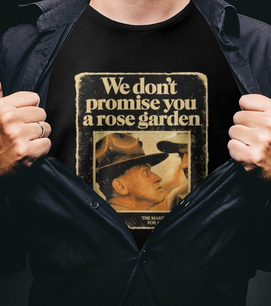 We Don't Promise You A Rose Garden The Marines Are Looking For A Few Good Men T-Shirt