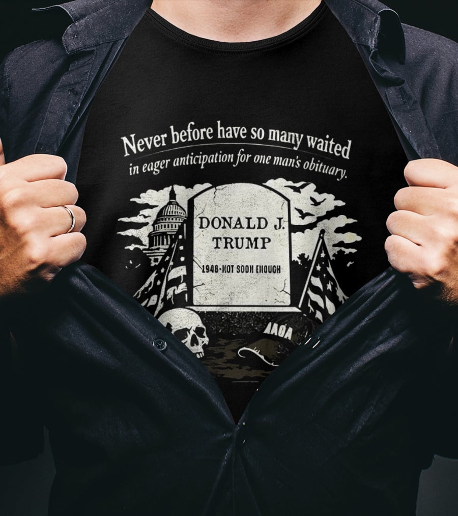 Never Before Have So Many Waited In Eager Anticipation For One Man's Obituary Donald Trump Tombstone Skull Capitol T-Shirt