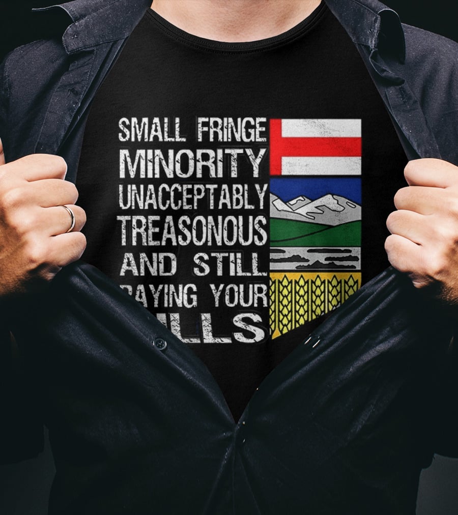 Small Fringe Minority Unacceptably Treasonous Paying Your Bills Alberta Flag T-Shirt
