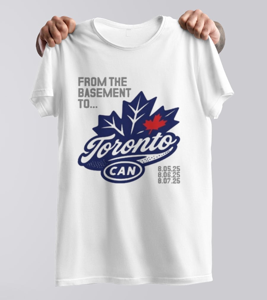 From The Basement To Toronto Canada 8.05.25 8.06.25 8.07.25 T-Shirt