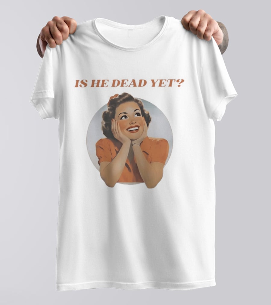 Is He Dead Yet Vintage Sarcastic Humor Retro Woman T-Shirt