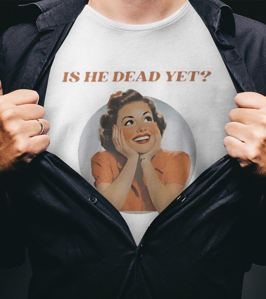 Is He Dead Yet Vintage Sarcastic Humor Retro Woman T-Shirt