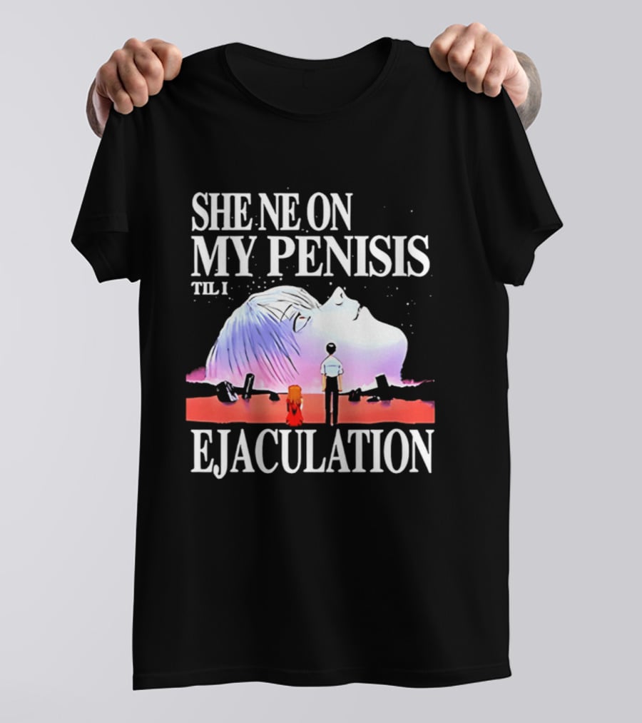 She Ne On My Penis Til I Ejaculation T-Shirt