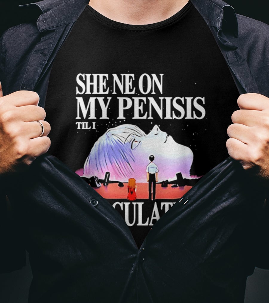 She Ne On My Penis Til I Ejaculation T-Shirt
