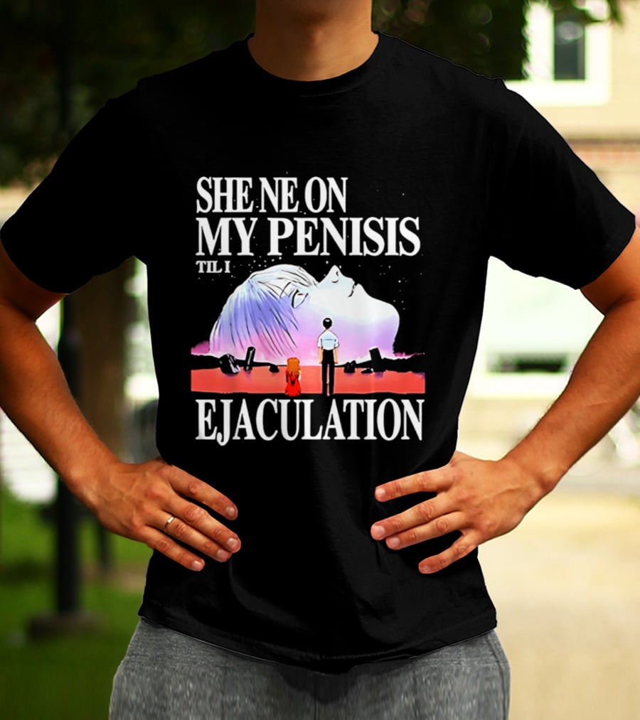 She Ne On My Penis Til I Ejaculation T-Shirt