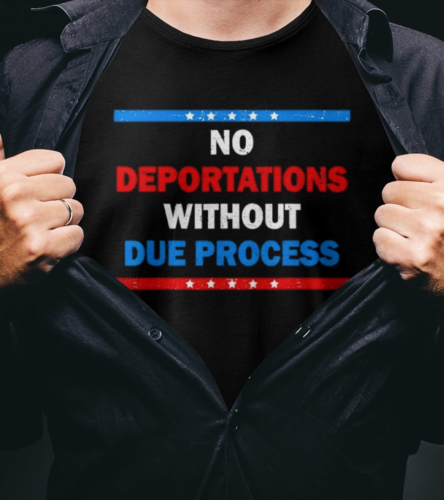 No Deportations Without Due Process Stars And Stripes Protest Message T-Shirt