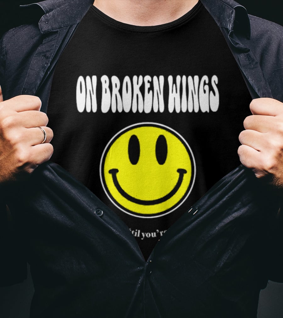 On Broken Wings Smiley Not Happy 'Til You're Not Happy T-Shirt